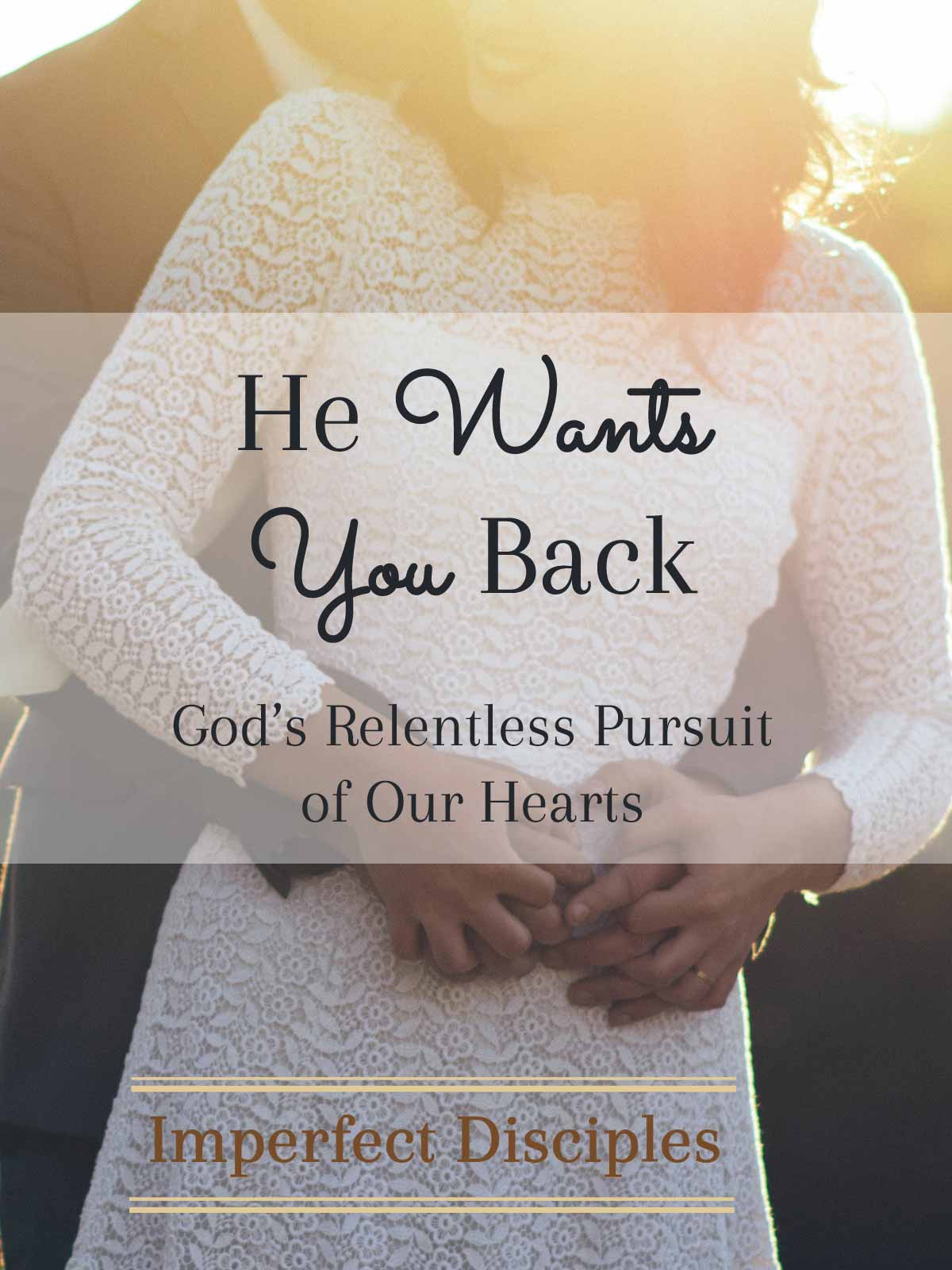 He Wants You Back - God's Relentless Pursuit of Our Hearts