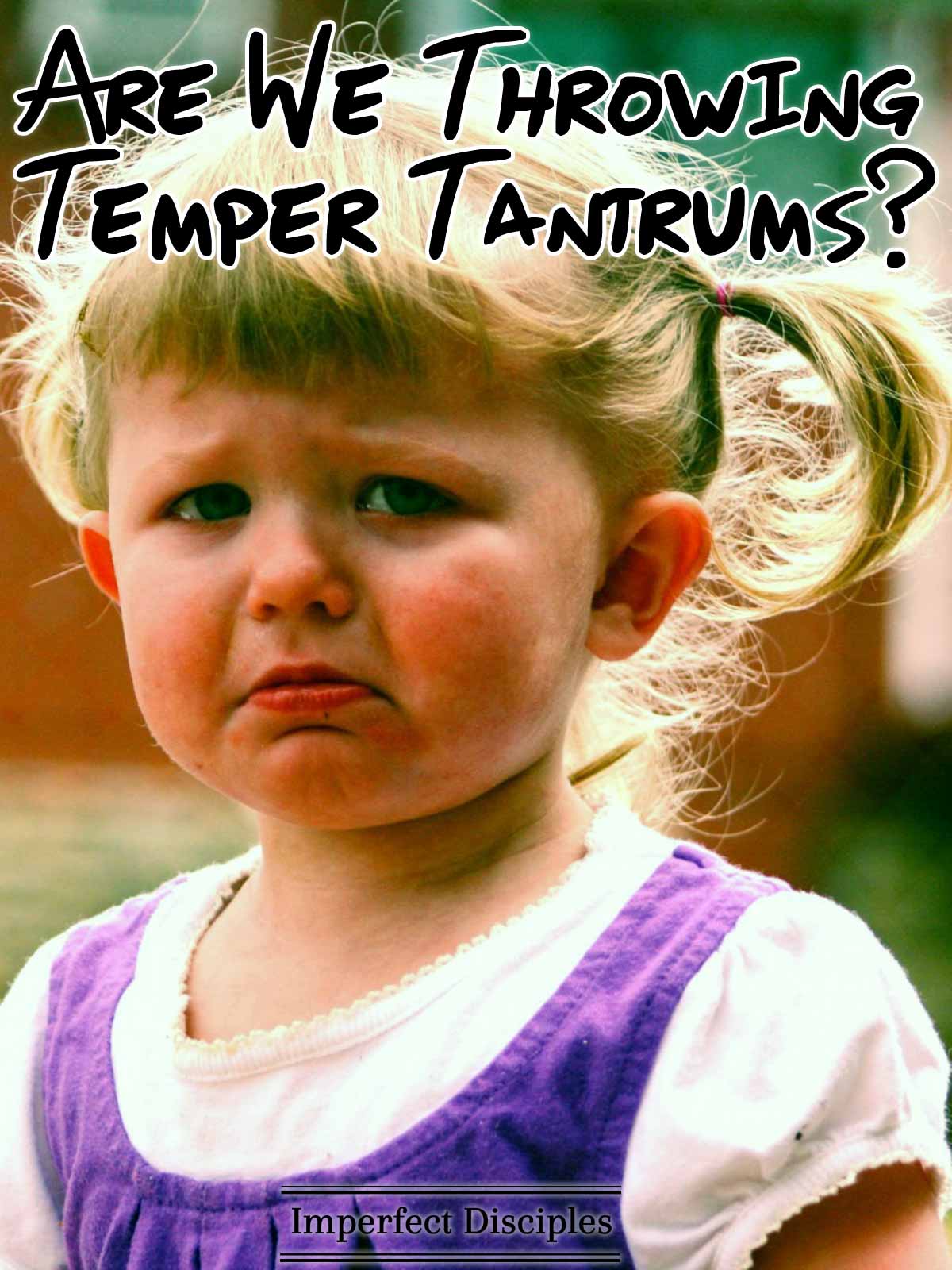 Are We Throwing Temper Tantrums with God?