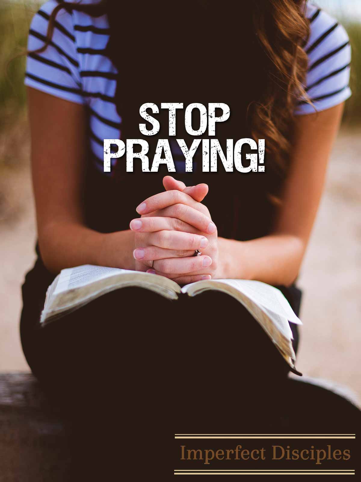 Stop Praying!
