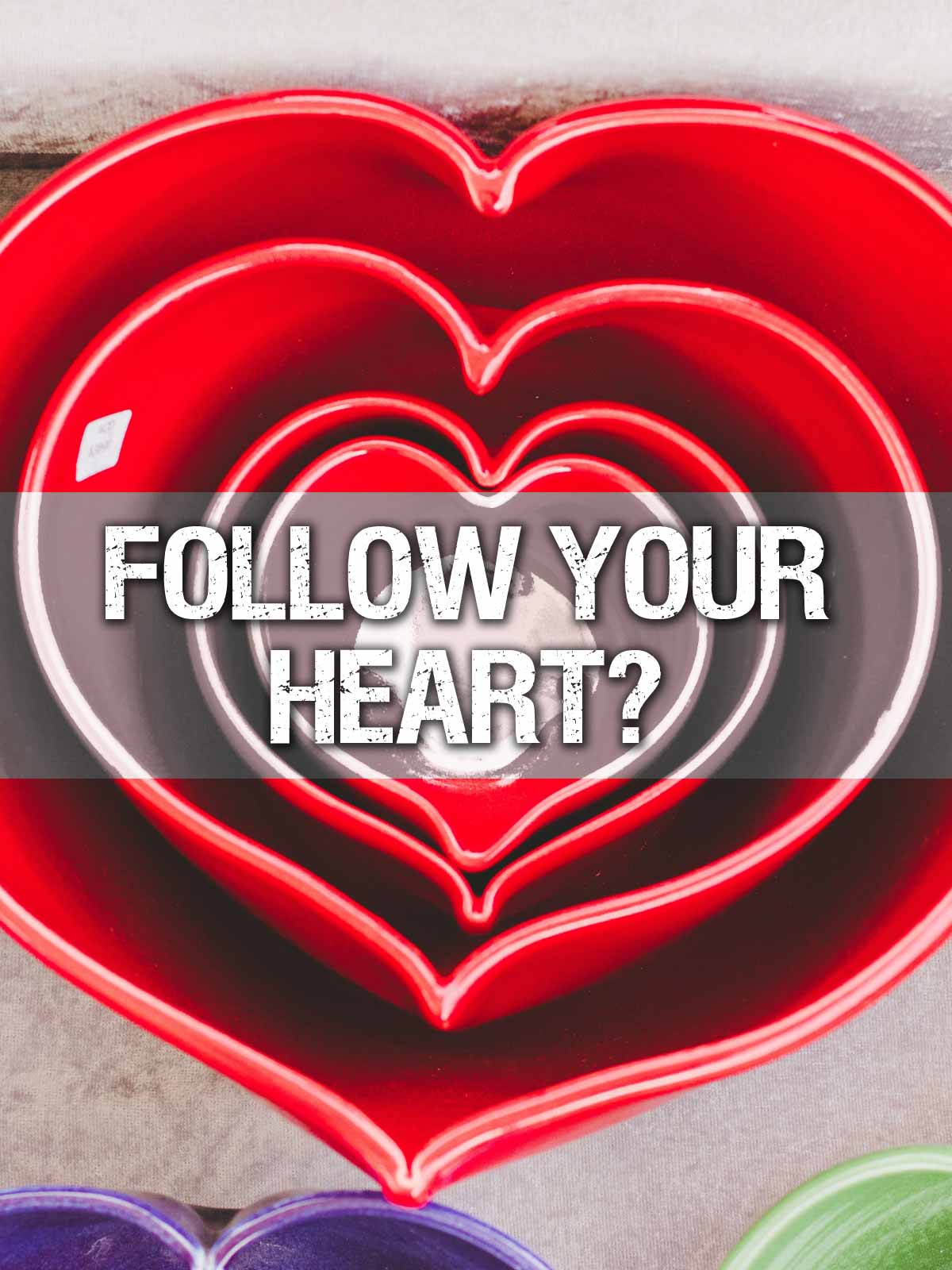 Follow Your Heart?